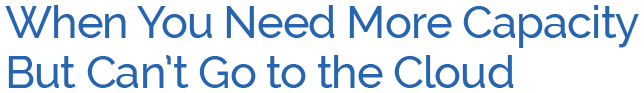 When You Need Need More Capacity But Can't Go to the Cloud - Mobile When You Need Need More Capacity But Can't Go to the Cloud