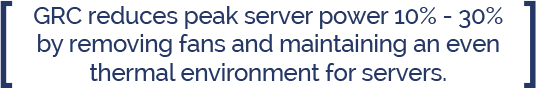 GRC Immersion Cooling Reduces Peak Server Power GRC immersion cooling reduces peak server power by 10 to 30%.